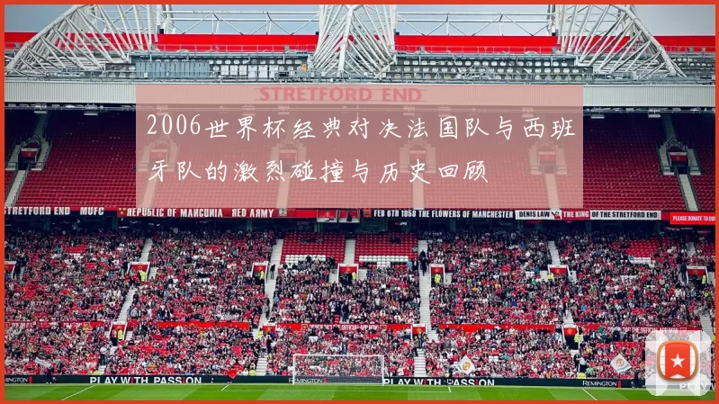 2006世界杯经典对决法国队与西班牙队的激烈碰撞与历史回顾