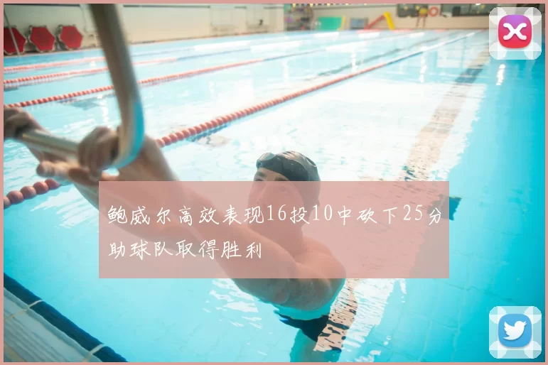 鲍威尔高效表现16投10中砍下25分助球队取得胜利
