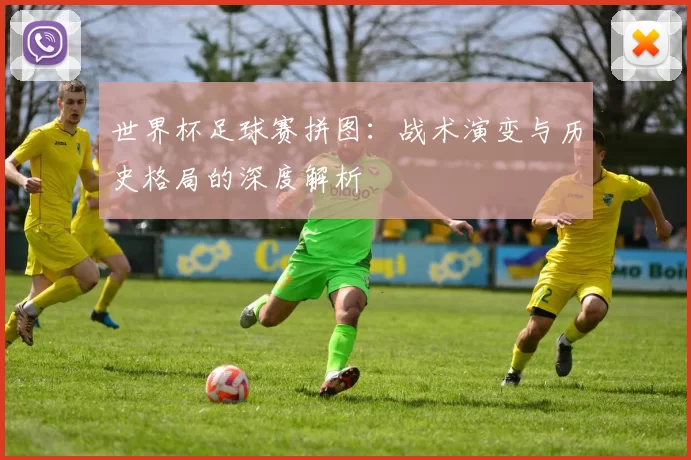 世界杯足球赛拼图:战术演变与历史格局的深度解析