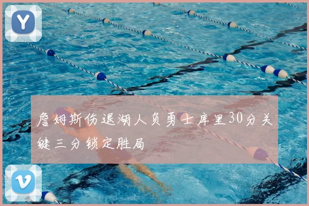 詹姆斯伤退湖人负勇士库里30分关键三分锁定胜局