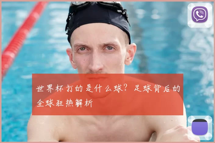 世界杯打的是什么球？足球背后的全球狂热解析