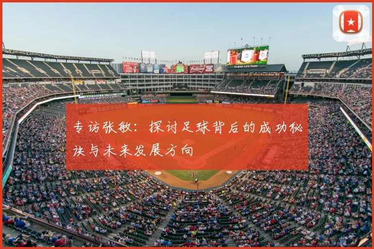 专访张敏：探讨足球背后的成功秘诀与未来发展方向