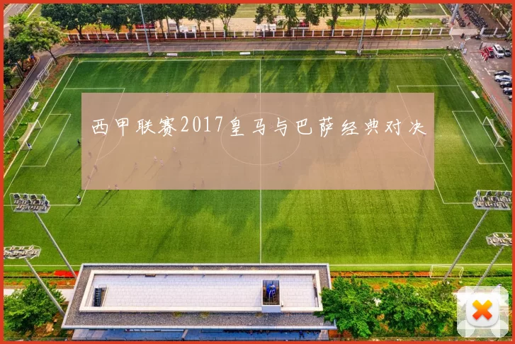 西甲联赛2017皇马与巴萨经典对决