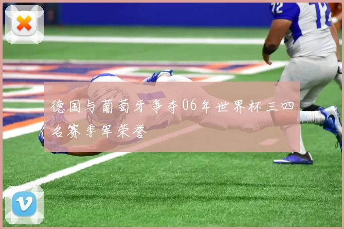 德国与葡萄牙争夺06年世界杯三四名赛季军荣誉