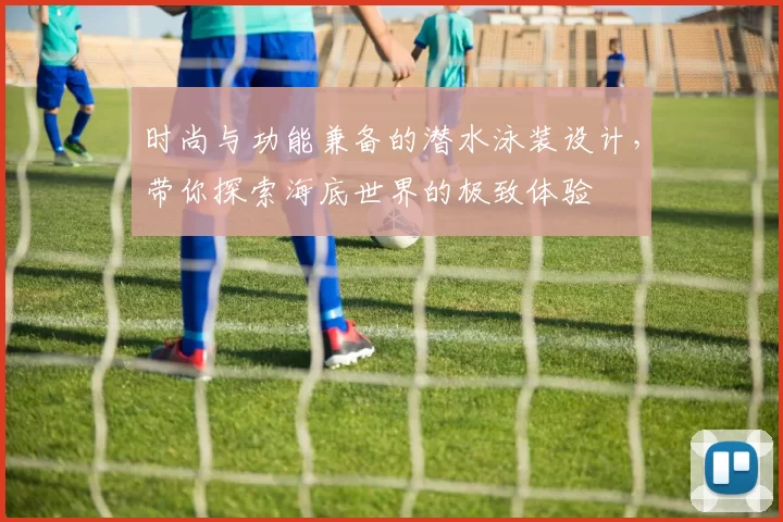 时尚与功能兼备的潜水泳装设计,带你探索海底世界的极致体验