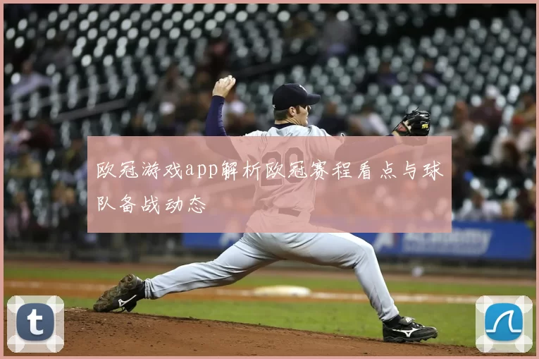 欧冠游戏app解析欧冠赛程看点与球队备战动态