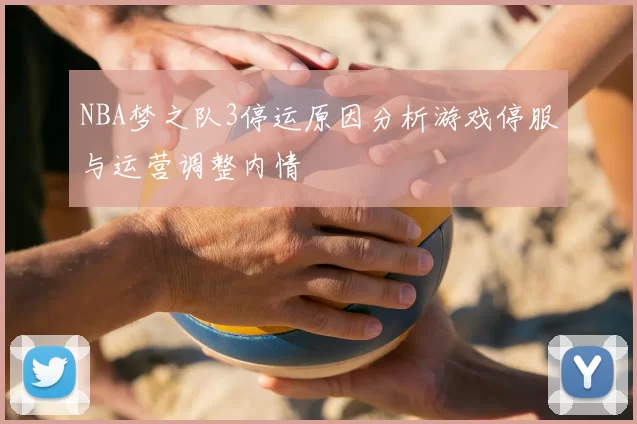 NBA梦之队3停运原因分析游戏停服与运营调整内情