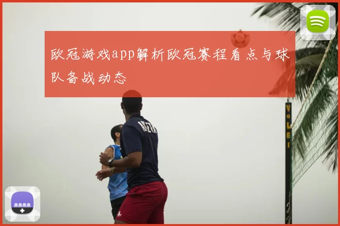 欧冠游戏app解析欧冠赛程看点与球队备战动态