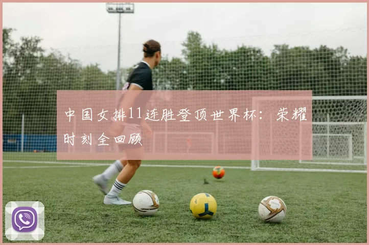 中国女排11连胜登顶世界杯:荣耀时刻全回顾