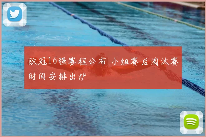 欧冠16强赛程公布 小组赛后淘汰赛时间安排出炉