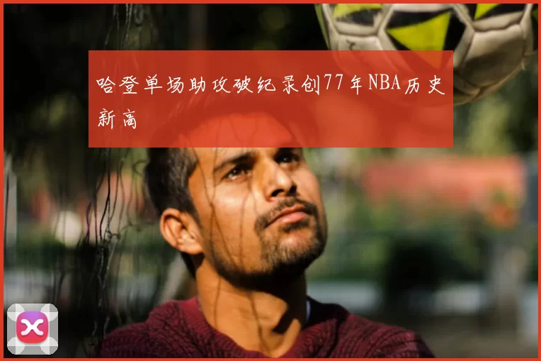 哈登单场助攻破纪录创77年NBA历史新高