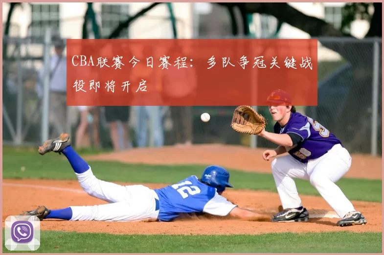 CBA联赛今日赛程：多队争冠关键战役即将开启