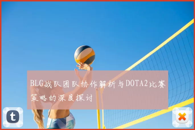 BLG战队团队协作解析与DOTA2比赛策略的深度探讨