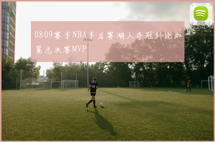 0809赛季NBA季后赛湖人夺冠科比加冕总决赛MVP
