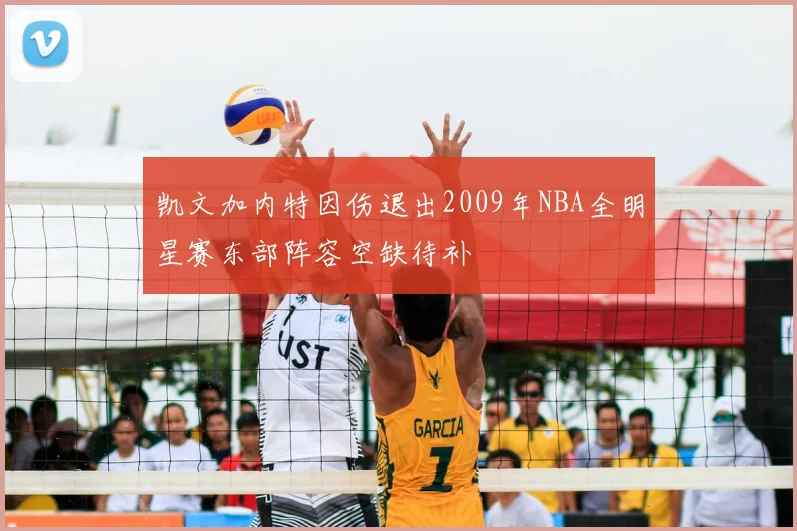 凯文加内特因伤退出2009年NBA全明星赛东部阵容空缺待补