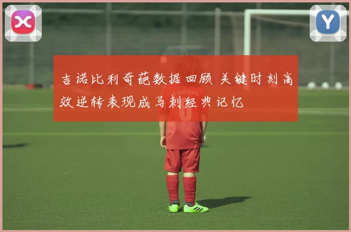 吉诺比利奇葩数据回顾 关键时刻高效逆转表现成马刺经典记忆