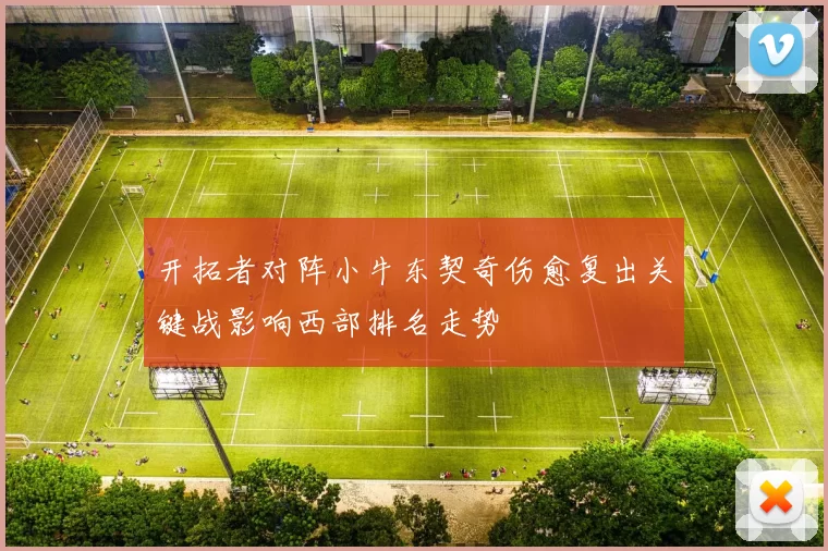 开拓者对阵小牛东契奇伤愈复出关键战影响西部排名走势