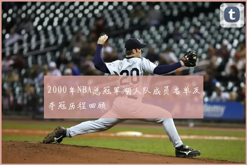 2000年NBA总冠军湖人队成员名单及夺冠历程回顾