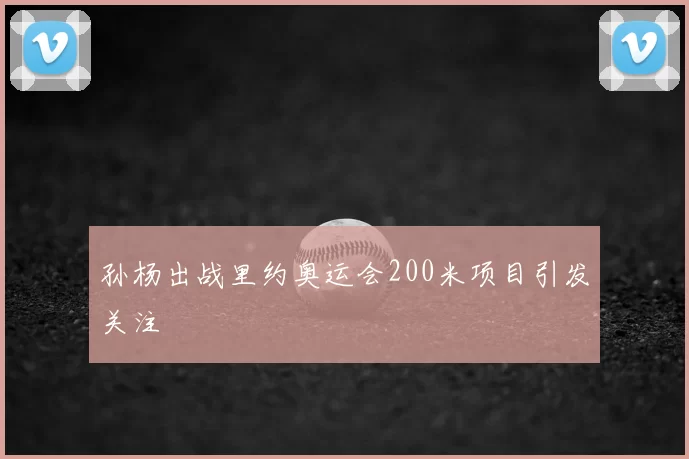 孙杨出战里约奥运会200米项目引发关注
