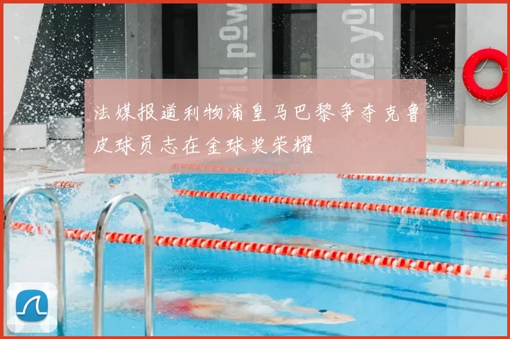 法媒报道利物浦皇马巴黎争夺克鲁皮球员志在金球奖荣耀