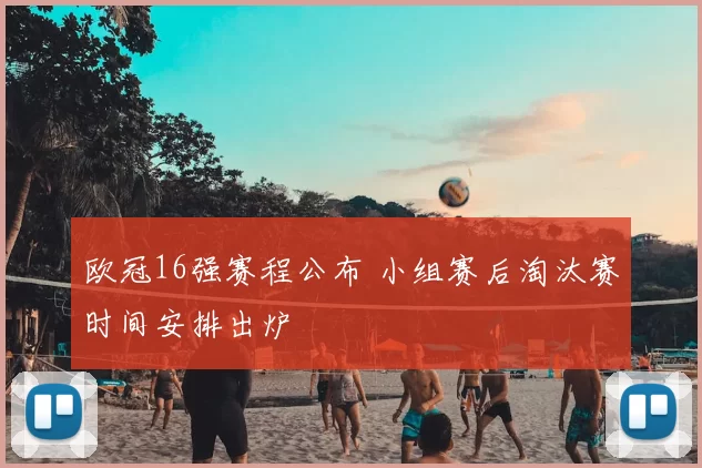 欧冠16强赛程公布 小组赛后淘汰赛时间安排出炉