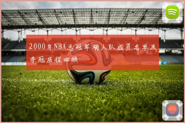 2000年NBA总冠军湖人队成员名单及夺冠历程回顾