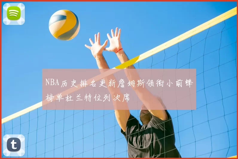 NBA历史排名更新詹姆斯领衔小前锋榜单杜兰特位列次席