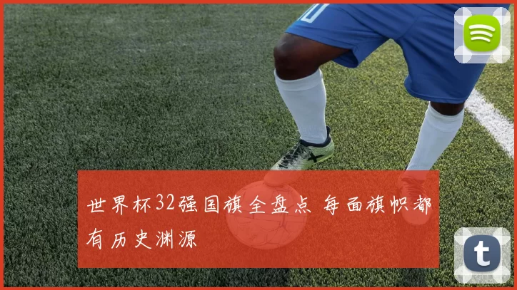 世界杯32强国旗全盘点 每面旗帜都有历史渊源