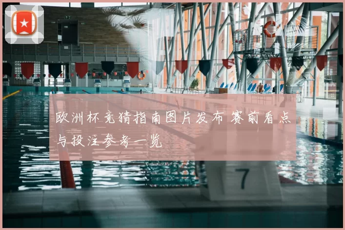 欧洲杯竞猜指南图片发布 赛前看点与投注参考一览