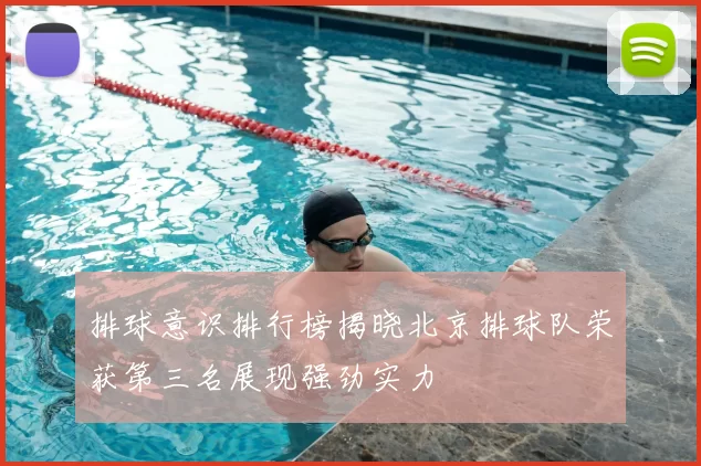 排球意识排行榜揭晓北京排球队荣获第三名展现强劲实力